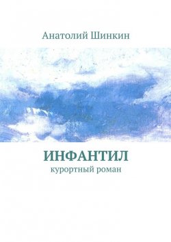 Книга "Инфантил" – Анатолий Шинкин