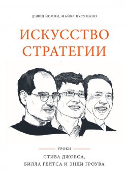 Книга "Искусство стратегии. Уроки Стива Джобса, Билла Гейтса и Энди Гроува" – Дэвид Йоффи, Майкл Кусумано