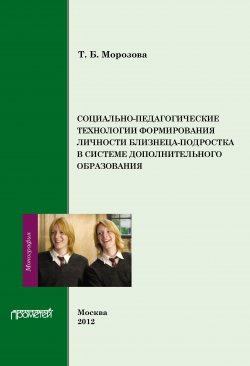 Книга "Социально-педагогические технологии в формировании личности близнеца-подростка в системе дополнительного образования" – Тамара Морозова, 2012