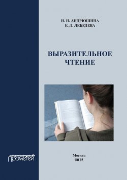 Книга "Выразительное чтение. Учебное пособие" – Ирина Андрюшина, Е. Лебедева, 2012