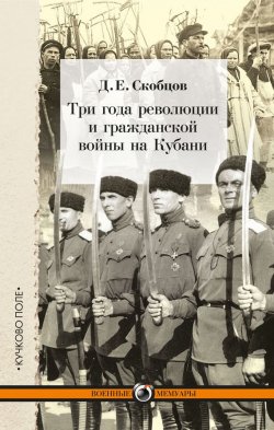 Книга "Три года революции и гражданской войны на Кубани" {Военные мемуары (Кучково поле)} – Даниил Скобцов, 2015