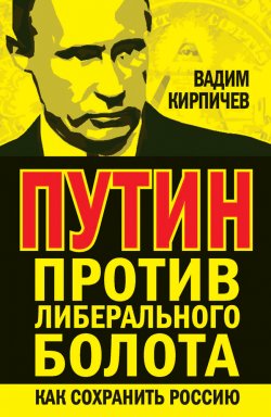 Книга "Путин против либерального болота. Как сохранить Россию" – Вадим Кирпичев, 2014