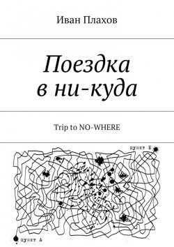 Книга "Поездка в ни-куда. Trip to no-where" – Иван Степанович Плахов, Иван Плахов