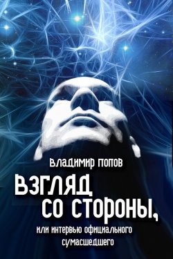 Книга "Взгляд со стороны, или Интервью официального сумасшедшего" – Владимир Попов, 2016