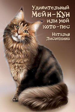 Книга "Удивительный Мейн-Кун, или Мой кото-пес" – Наталья Лисичкина, 2016