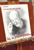 Ах, за речкой-рекою… (сборник поэзии) (Олег Ладыженский, 2016)