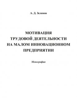 Книга "Мотивация трудовой деятельности на малом инновационном предприятии" – Андрей Зеленов, 2014