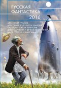 Русская фантастика – 2016 (сборник) (Андрей Бочаров, Венгловский Владимир, и ещё 44 автора, 2016)