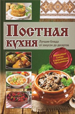 Книга "Постная кухня. Лучшие блюда от закусок до десертов" – Лариса Кузьмина, 2015
