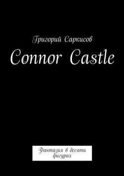 Книга "Connor Castle. Фантазия в десяти фигурах" – Григорий Саркисов