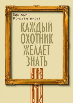 Книга "Каждый охотник желает знать" – Виктория Браниславовна Константинова, Виктория Константинова