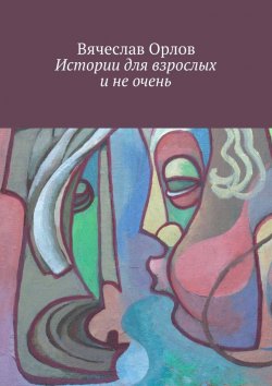 Книга "Истории для взрослых и не очень" – Вячеслав Орлов