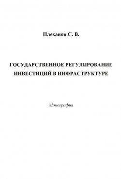 Книга "Государственное регулирование инвестиций в инфраструктуре" – Сергей Плеханов, 2008