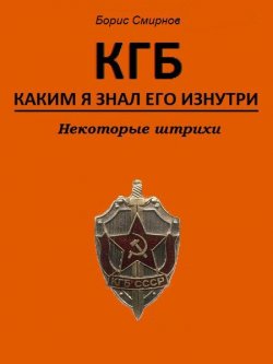 Книга "КГБ, каким я знал его изнутри. Некоторые штрихи" – Ирина Борисовна Смирнова, Борис Смирнов, 2016