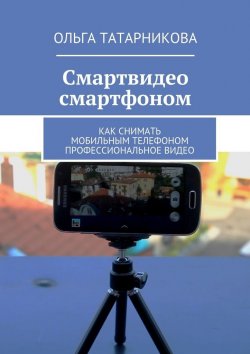Книга "Смартвидео смартфоном" – Ольга Татарникова