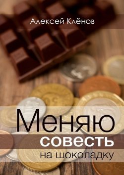 Книга "Меняю совесть на шоколадку. рассказы" – Алексей Клёнов
