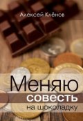 Меняю совесть на шоколадку. рассказы (Алексей Клёнов)