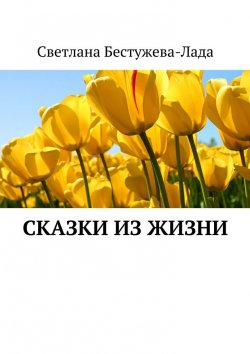 Книга "Сказки из жизни" – Светлана Игоревна Бестужева-Лада, Светлана Бестужева-Лада