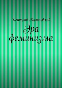 Книга "Эра феминизма" – Дмитрий Николаевич Овсянико-Куликовский, Дмитрий Куликовский