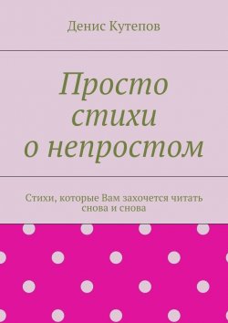 Книга "Просто стихи о непростом" – Денис Кутепов