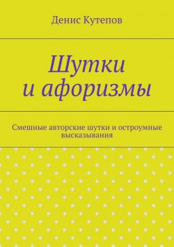 Книга "Шутки и афоризмы" – Денис Кутепов