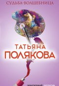 Судьба-волшебница (Татьяна Полякова, 2016)