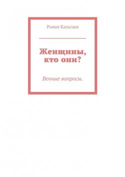 Книга "Женщины, кто они?" – Роман Кальгаев