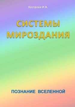 Книга "Системы Мироздания" – Ирина Владимировна Кострова, Ирина Кострова