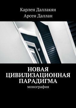 Книга "Новая цивилизационная парадигма" – Арсен Даллан, Карлен Ашотович Даллакян, Карлен Даллакян