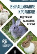 Книга "Выращивание кроликов. Как содержать, разводить, лечить – советы профессионалов. Лучшие породы" (Андрей Лапин, 2016)