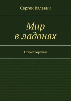 Книга "Мир в ладонях" – Сергей Николаевич Валевич, Сергей Валевич