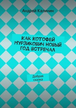 Книга "Как Котофей Мурзикович Новый год встречал" – Андрей Калинин