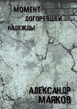 Книга "Момент догоревшей надежды" – Александр Маяков