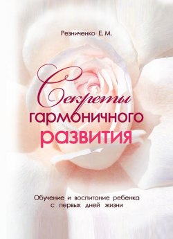 Книга "Секреты гармоничного развития" – Eкатерина Резниченко, Екатерина Резниченко, 2012