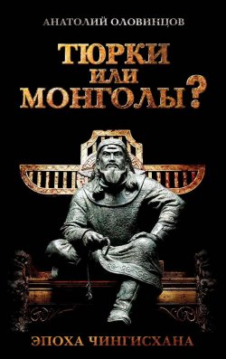 Книга "Тюрки или монголы? Эпоха Чингисхана" – Анатолий Оловинцов, 2018