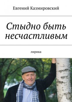Книга "Стыдно быть несчастливым" – Евгений Казмировский