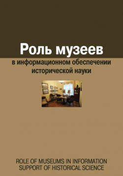 Книга "Роль музеев в информационном обеспечении исторической науки" – Сборник статей, Евгения Воронцова, 2015