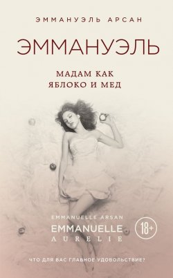 Книга "Эммануэль. Мадам как яблоко и мед" – Эммануэль Арсан, 2016