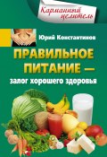 Правильное питание – залог хорошего здоровья (Юрий Константинов, 2016)