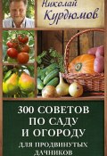 300 советов по саду и огороду для продвинутых дачников (Николай Курдюмов, 2013)