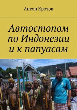 Книга "Автостопом по Индонезии и к папуасам" – Антон Кротов