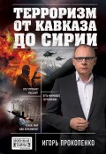Терроризм от Кавказа до Сирии (Игорь Прокопенко, 2016)