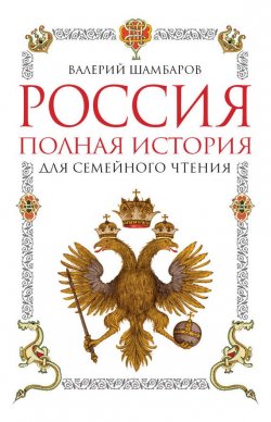 Книга "Россия. Полная история для семейного чтения" – Валерий Шамбаров, 2016