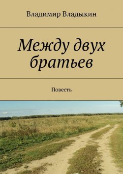 Книга "Между двух братьев" – Владимир Аполлонович Владыкин, Владимир Владыкин
