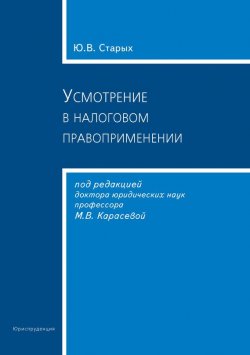 Книга "Усмотрение в налоговом правоприменении" – Юлия Старых, 2011