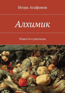 Книга "Алхимик. Повести и рассказы" – Игорь Агафонов