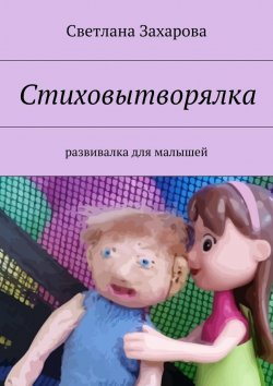 Книга "Стиховытворялка. развивалка для малышей" – Светлана Захарова
