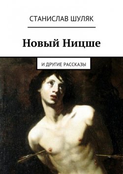 Книга "Новый Ницше. и другие рассказы" – Станислав Шуляк