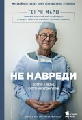 Книга "Не навреди. Истории о жизни, смерти и нейрохирургии" (Генри Марш, 2014)