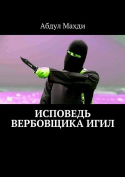 Книга "Исповедь вербовщика ИГИЛ" – Абдул Махди